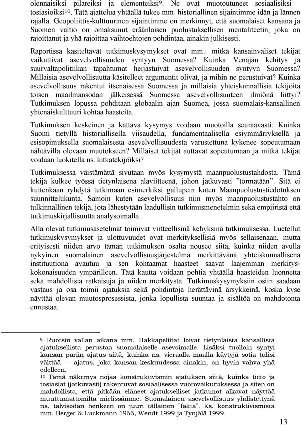 vaihtoehtojen pohdintaa, ainakin julkisesti. Raportissa käsiteltävät tutkimuskysymykset ovat mm.: mitkä kansainväliset tekijät vaikuttivat asevelvollisuuden syntyyn Suomessa?