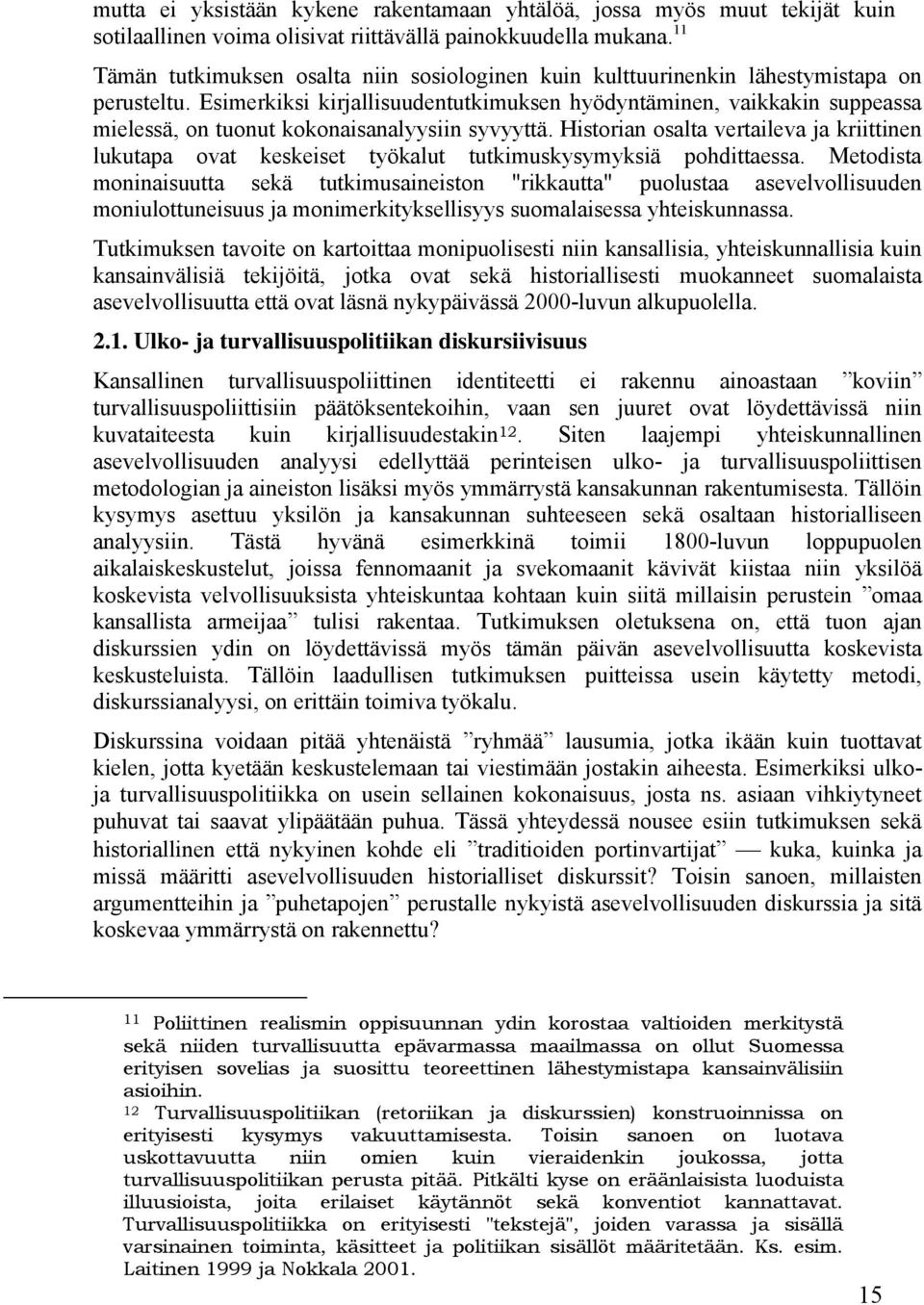 Esimerkiksi kirjallisuudentutkimuksen hyödyntäminen, vaikkakin suppeassa mielessä, on tuonut kokonaisanalyysiin syvyyttä.