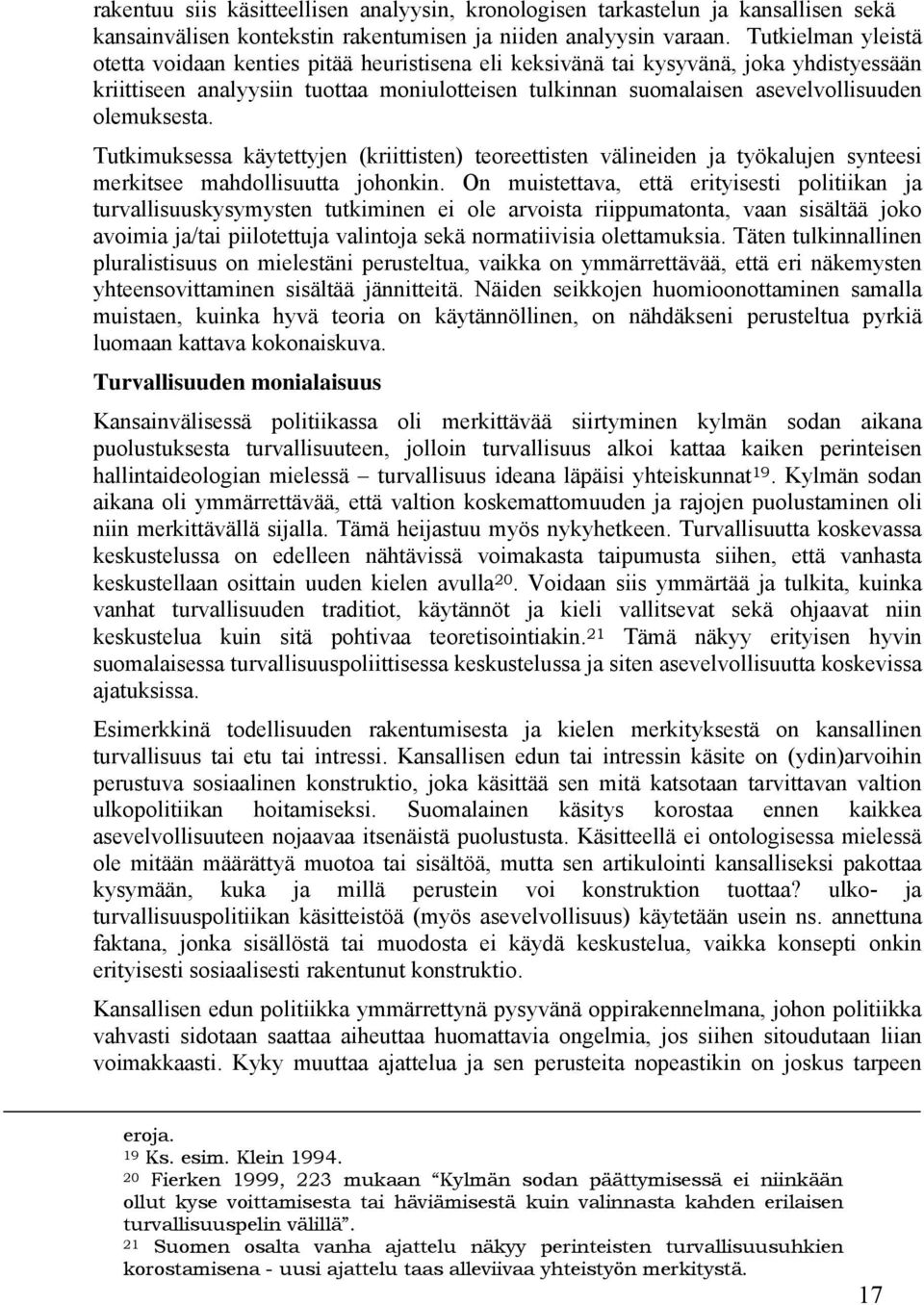 olemuksesta. Tutkimuksessa käytettyjen (kriittisten) teoreettisten välineiden ja työkalujen synteesi merkitsee mahdollisuutta johonkin.