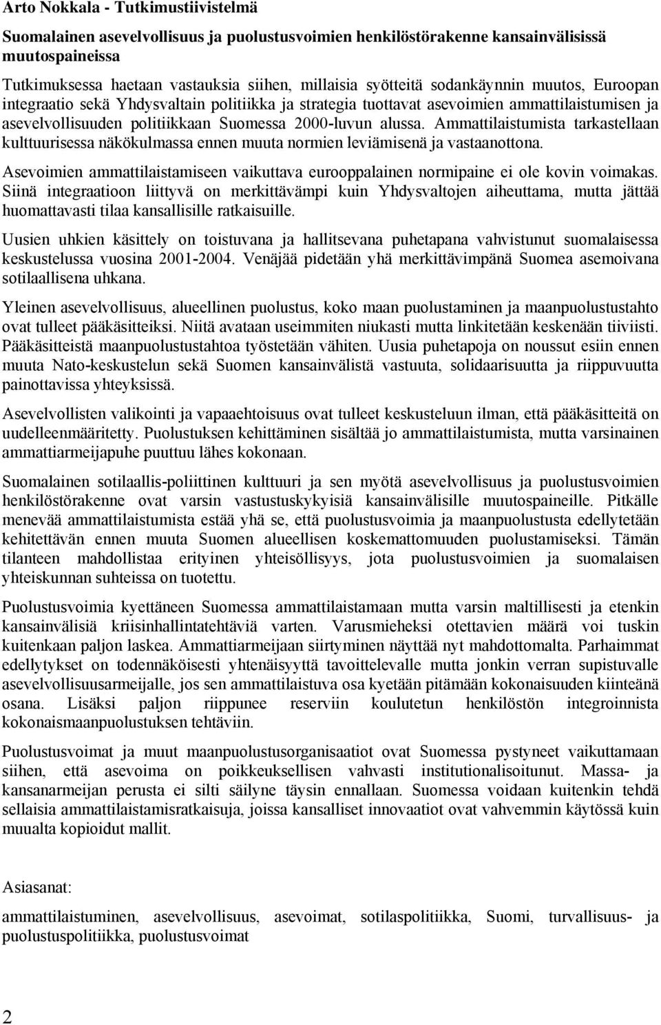 Ammattilaistumista tarkastellaan kulttuurisessa näkökulmassa ennen muuta normien leviämisenä ja vastaanottona.