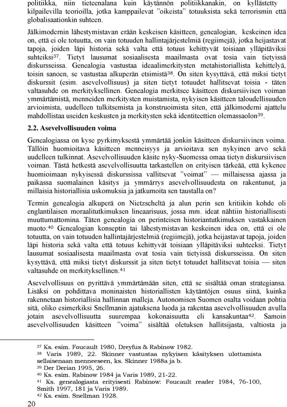historia sekä valta että totuus kehittyvät toisiaan ylläpitäviksi suhteiksi 37. Tietyt lausumat sosiaalisesta maailmasta ovat tosia vain tietyissä diskursseissa.