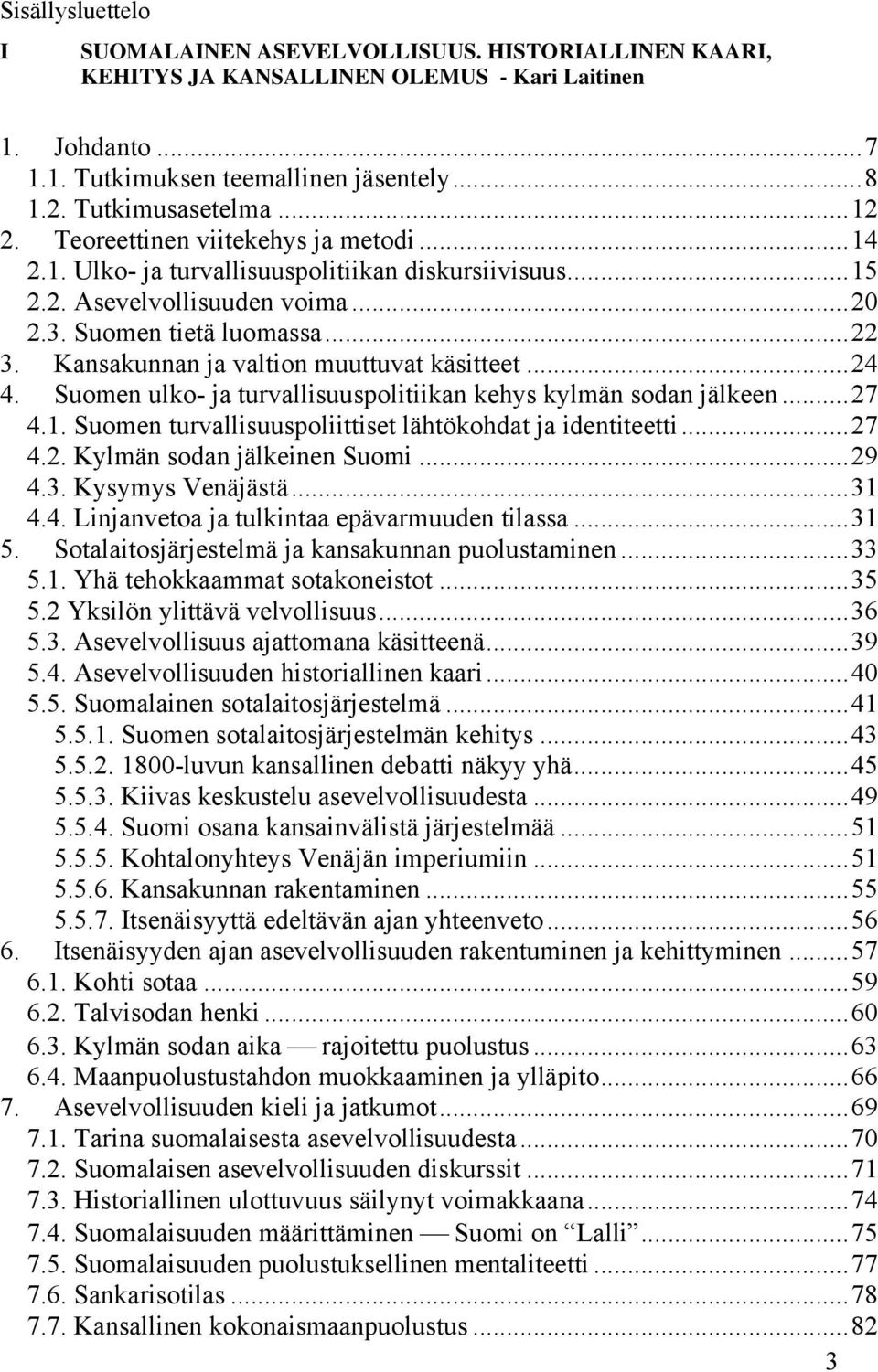 Kansakunnan ja valtion muuttuvat käsitteet...24 4. Suomen ulko- ja turvallisuuspolitiikan kehys kylmän sodan jälkeen...27 4.1. Suomen turvallisuuspoliittiset lähtökohdat ja identiteetti...27 4.2. Kylmän sodan jälkeinen Suomi.