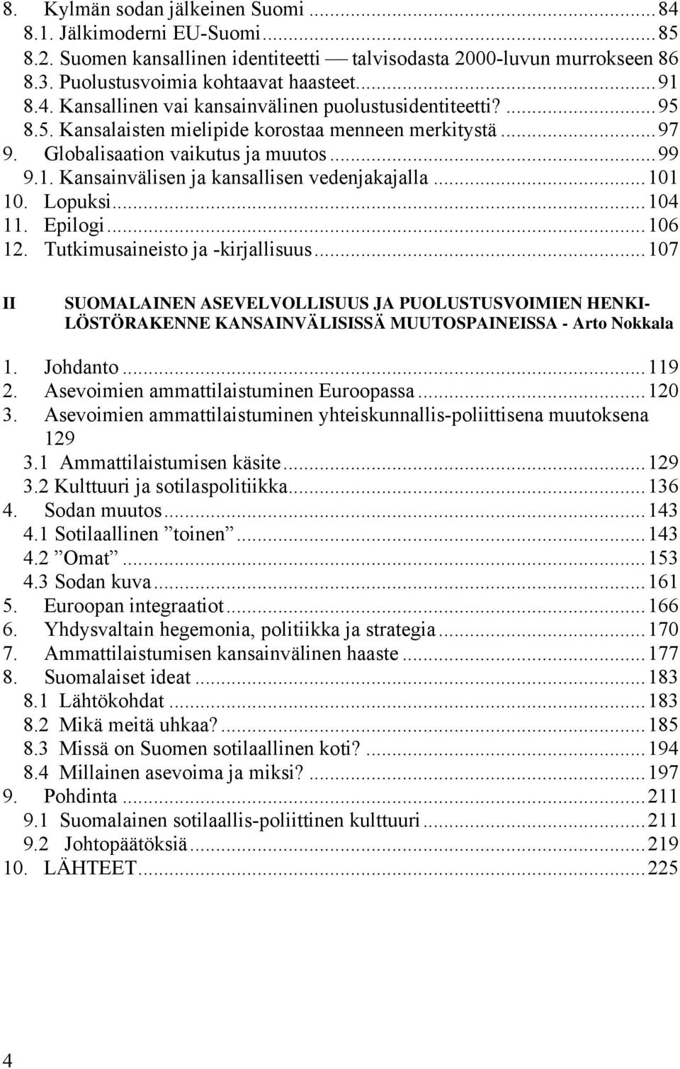 ..106 12. Tutkimusaineisto ja -kirjallisuus...107 II SUOMALAINEN ASEVELVOLLISUUS JA PUOLUSTUSVOIMIEN HENKI- LÖSTÖRAKENNE KANSAINVÄLISISSÄ MUUTOSPAINEISSA - Arto Nokkala 1. Johdanto...119 2.