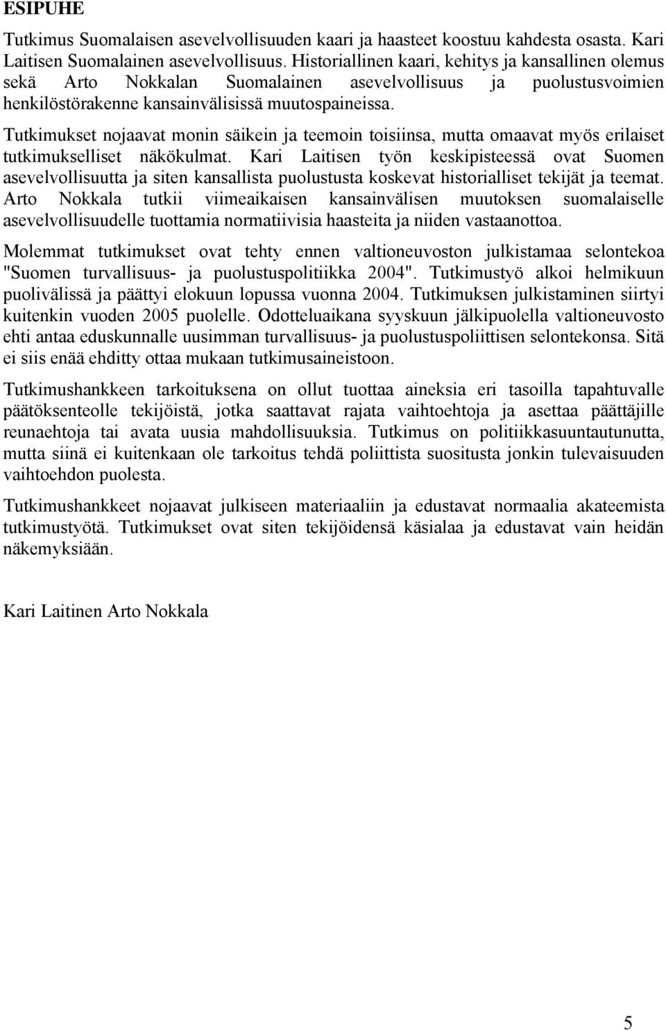 Tutkimukset nojaavat monin säikein ja teemoin toisiinsa, mutta omaavat myös erilaiset tutkimukselliset näkökulmat.
