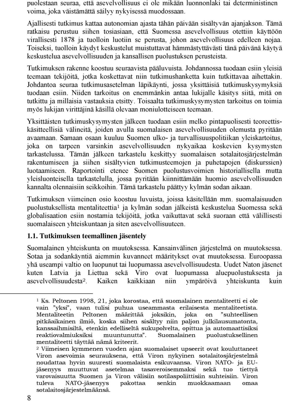 Tämä ratkaisu perustuu siihen tosiasiaan, että Suomessa asevelvollisuus otettiin käyttöön virallisesti 1878 ja tuolloin luotiin se perusta, johon asevelvollisuus edelleen nojaa.