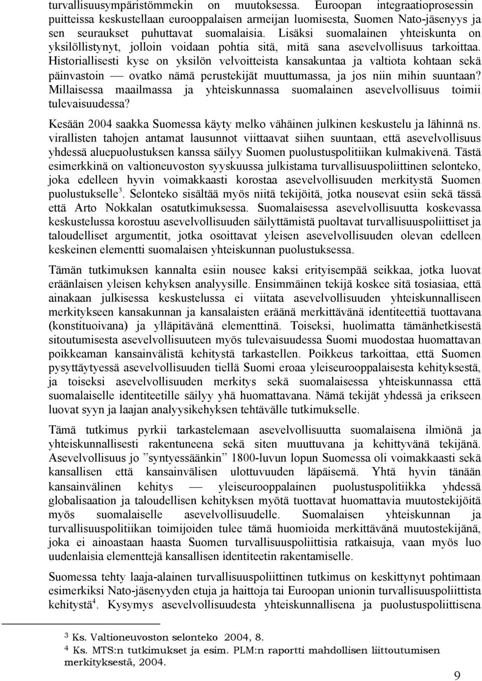 Historiallisesti kyse on yksilön velvoitteista kansakuntaa ja valtiota kohtaan sekä päinvastoin ovatko nämä perustekijät muuttumassa, ja jos niin mihin suuntaan?