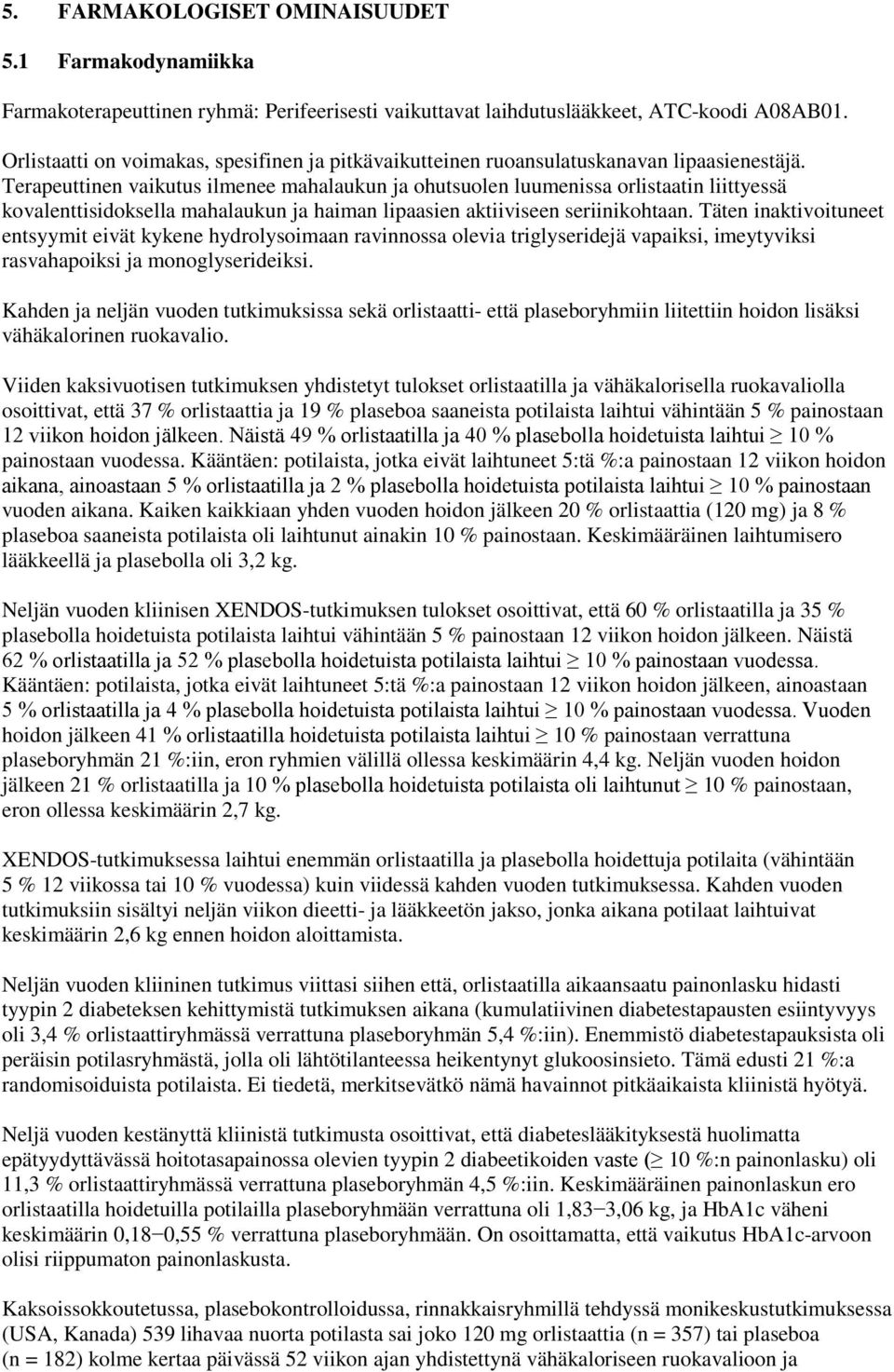 Terapeuttinen vaikutus ilmenee mahalaukun ja ohutsuolen luumenissa orlistaatin liittyessä kovalenttisidoksella mahalaukun ja haiman lipaasien aktiiviseen seriinikohtaan.