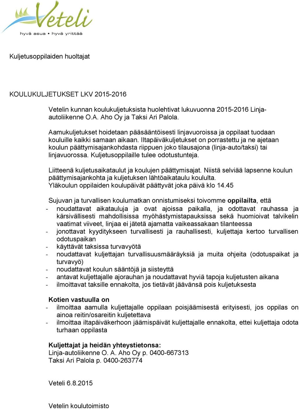 Iltapäiväkuljetukset on porrastettu ja ne ajetaan koulun päättymisajankohdasta riippuen joko tilausajona (linja-auto/taksi) tai linjavuorossa. Kuljetusoppilaille tulee odotustunteja.