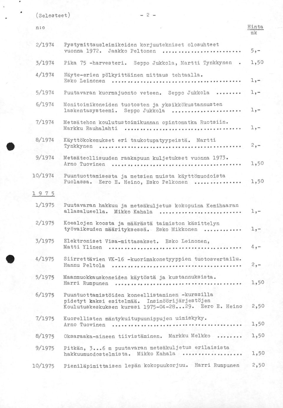 6/1974 Monitoimikoneiden tuotosten ja yksikkökustannusten laskentasysteemi. Seppo Jukkola 7/1974 Metsätehon koulutustoimikunnan opintomatka Ruotsiin. Markku Rauhalahti 8/1974 1, - Martti.