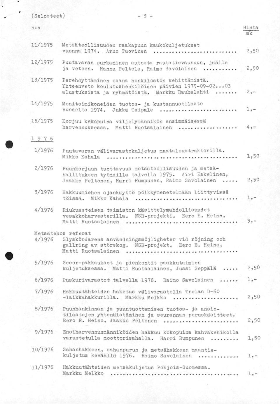 Yhteenveto koulutushenkilöiden päivien 1975-09-0 03 alustuksista ja ryhmätöistä. Markku Rauhalahti Monitoimikoneiden tuotos- ja kustannustilasto vuodelta 1974. Jukka Taipale.