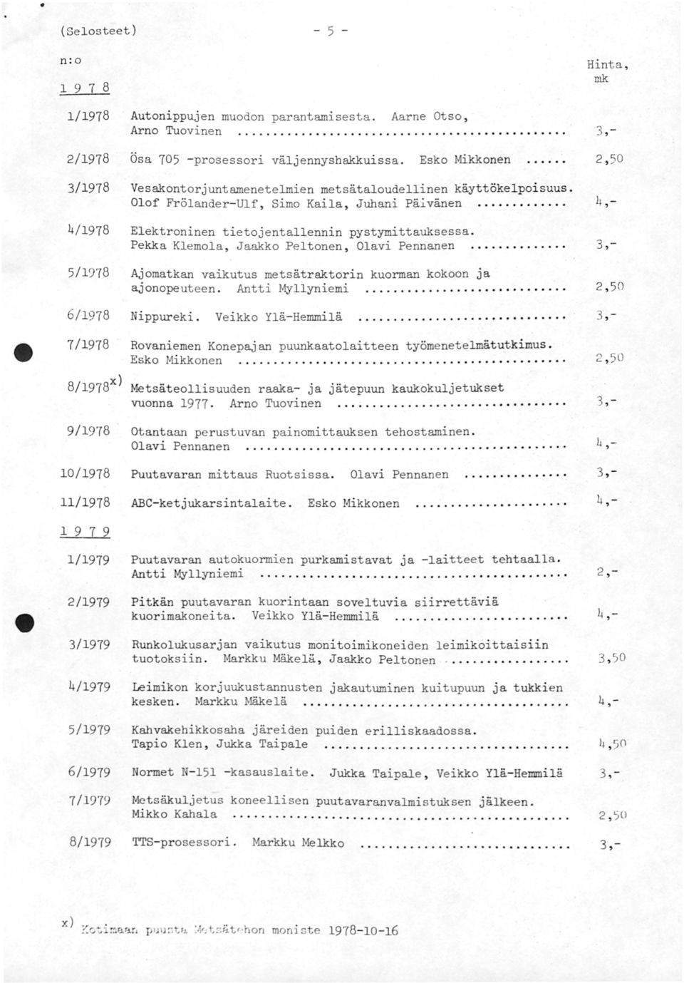 Pekka Klemola, Jaakko Peltonen, Olavi Pennanen.......... 3,- Ajomatkan vaikutus metsätraktorin kuorman kokoon ja ajonopeuteen. Antti Myliyniemi................, 50 6/1978 Nippureki.