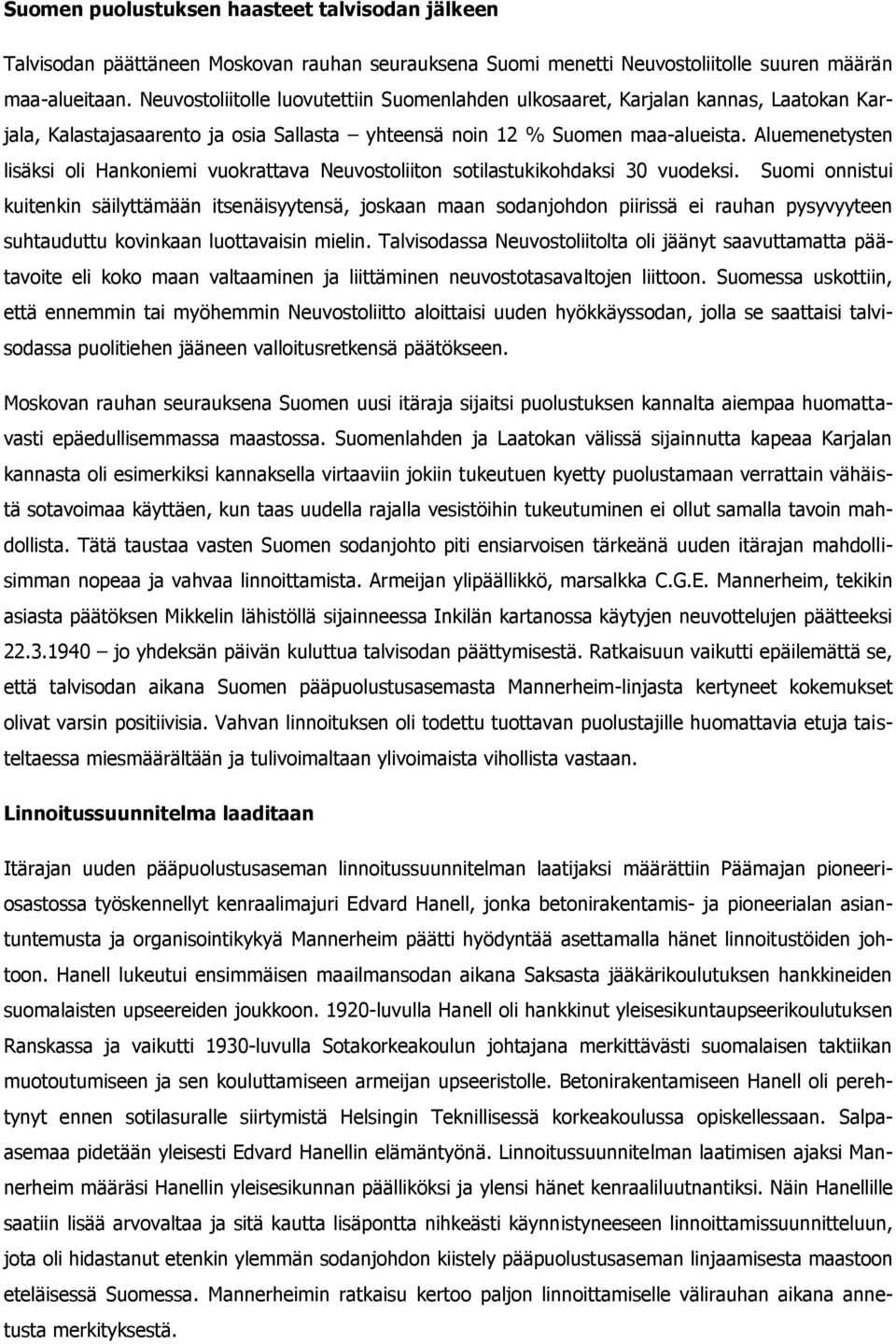 Aluemenetysten lisäksi oli Hankoniemi vuokrattava Neuvostoliiton sotilastukikohdaksi 30 vuodeksi.