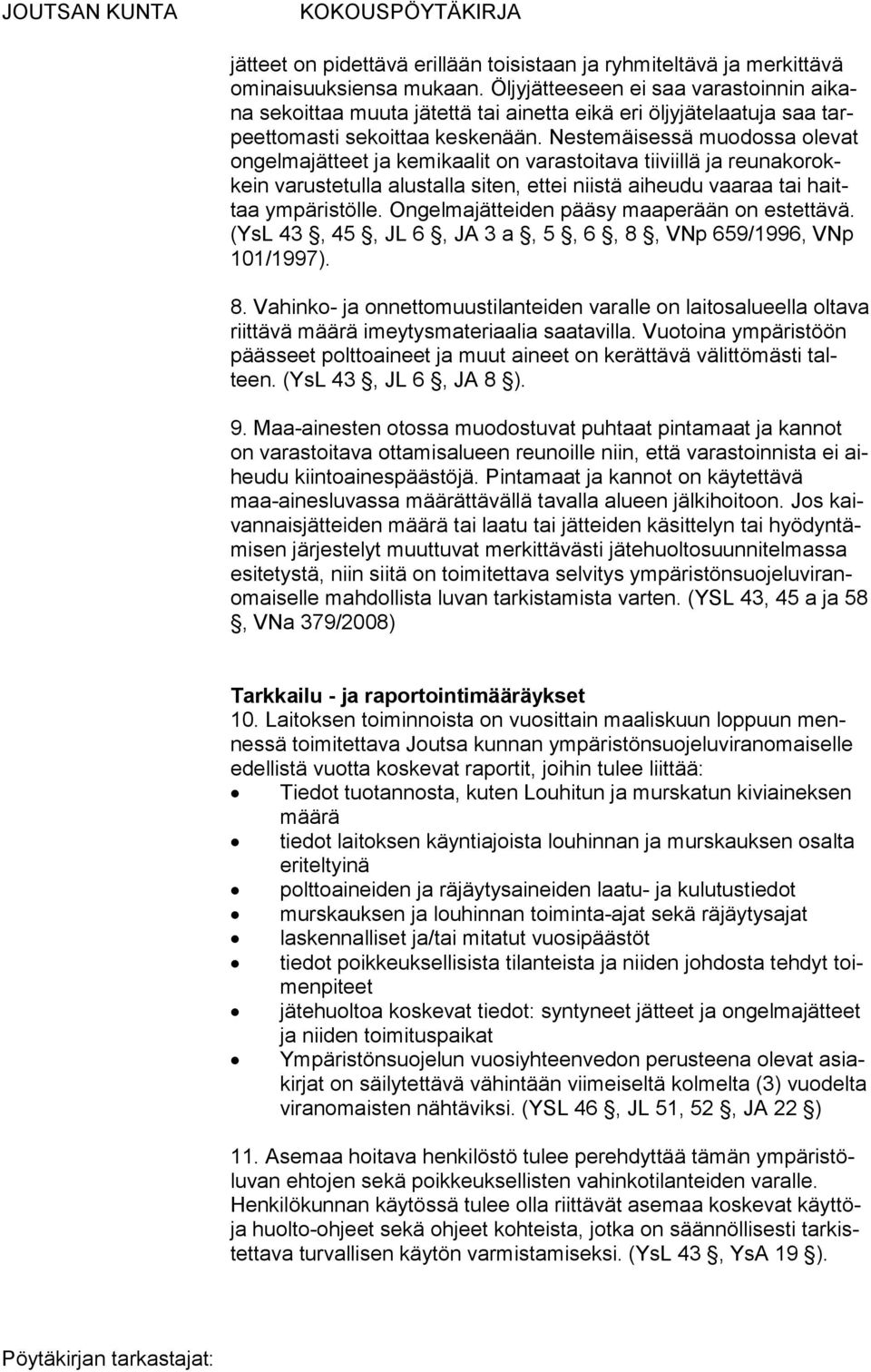 Nestemäisessä muodossa olevat ongelmajätteet ja kemikaa lit on varastoitava tiiviillä ja reunakorokkein varustetulla alustalla si ten, ettei niistä aiheudu vaaraa tai haittaa ympäristölle.