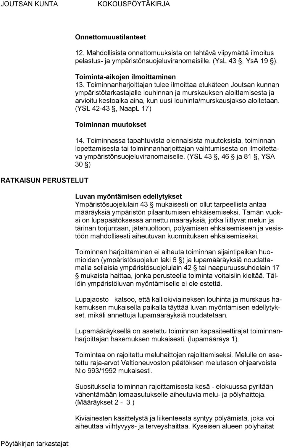 Toiminnanharjoittajan tulee ilmoittaa etukäteen Joutsan kunnan ympäristötarkastajalle louhinnan ja murskauksen aloittamisesta ja arvioitu kestoaika aina, kun uusi louhinta/murskausjakso aloitetaan.