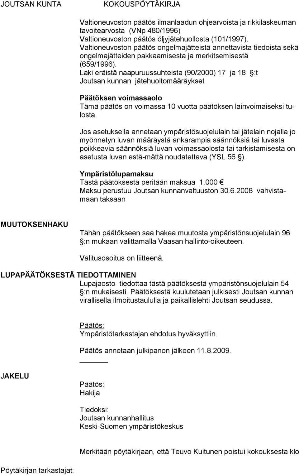 Laki eräistä naapuruussuhteista (90/2000) 17 ja 18 :t Joutsan kunnan jätehuoltomääräykset Päätöksen voimassaolo Tämä päätös on voimassa 10 vuotta päätöksen lainvoimaiseksi tulosta.