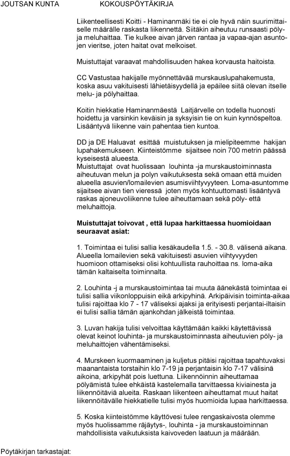 CC Vastustaa hakijalle myönnettävää murskauslupahakemusta, koska asuu vakituisesti lähietäisyydellä ja epäilee siitä olevan itselle melu- ja pölyhaittaa.