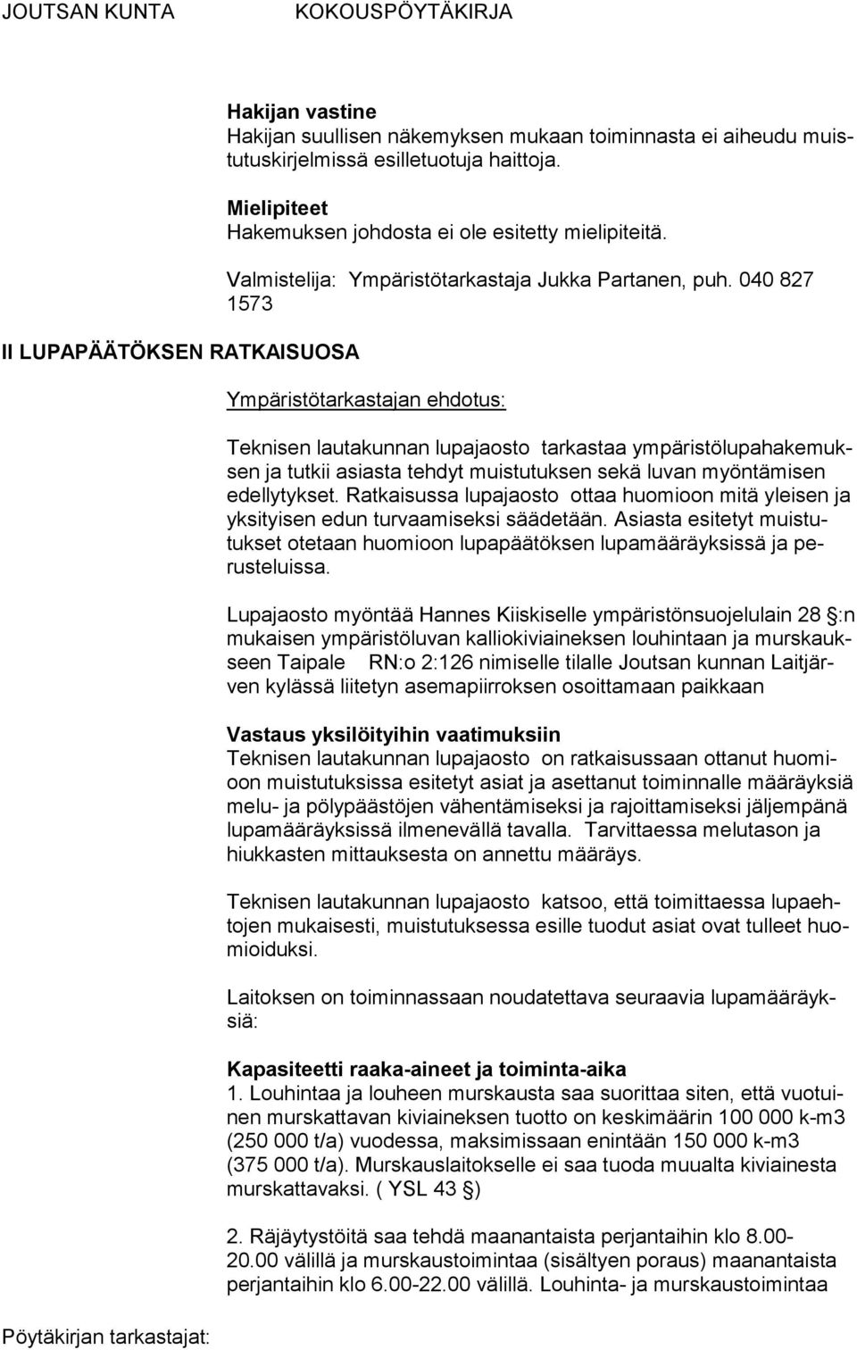 040 827 1573 Ympäristötarkastajan ehdotus: Teknisen lautakunnan lupajaosto tarkastaa ympäristölupahakemuksen ja tutkii asiasta teh dyt muistutuksen sekä luvan myöntämisen edellytykset.