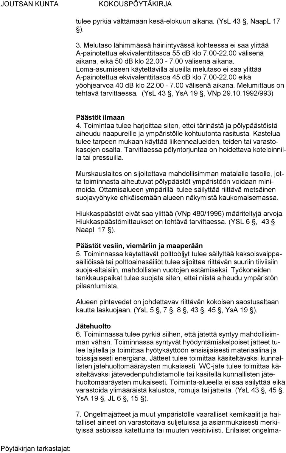 00 eikä yöohjearvoa 40 db klo 22.00-7.00 vä lisenä aikana. Melumit taus on tehtävä tarvittaessa. (YsL 43, YsA 19, VNp 29.10.1992/993) Päästöt ilmaan 4.