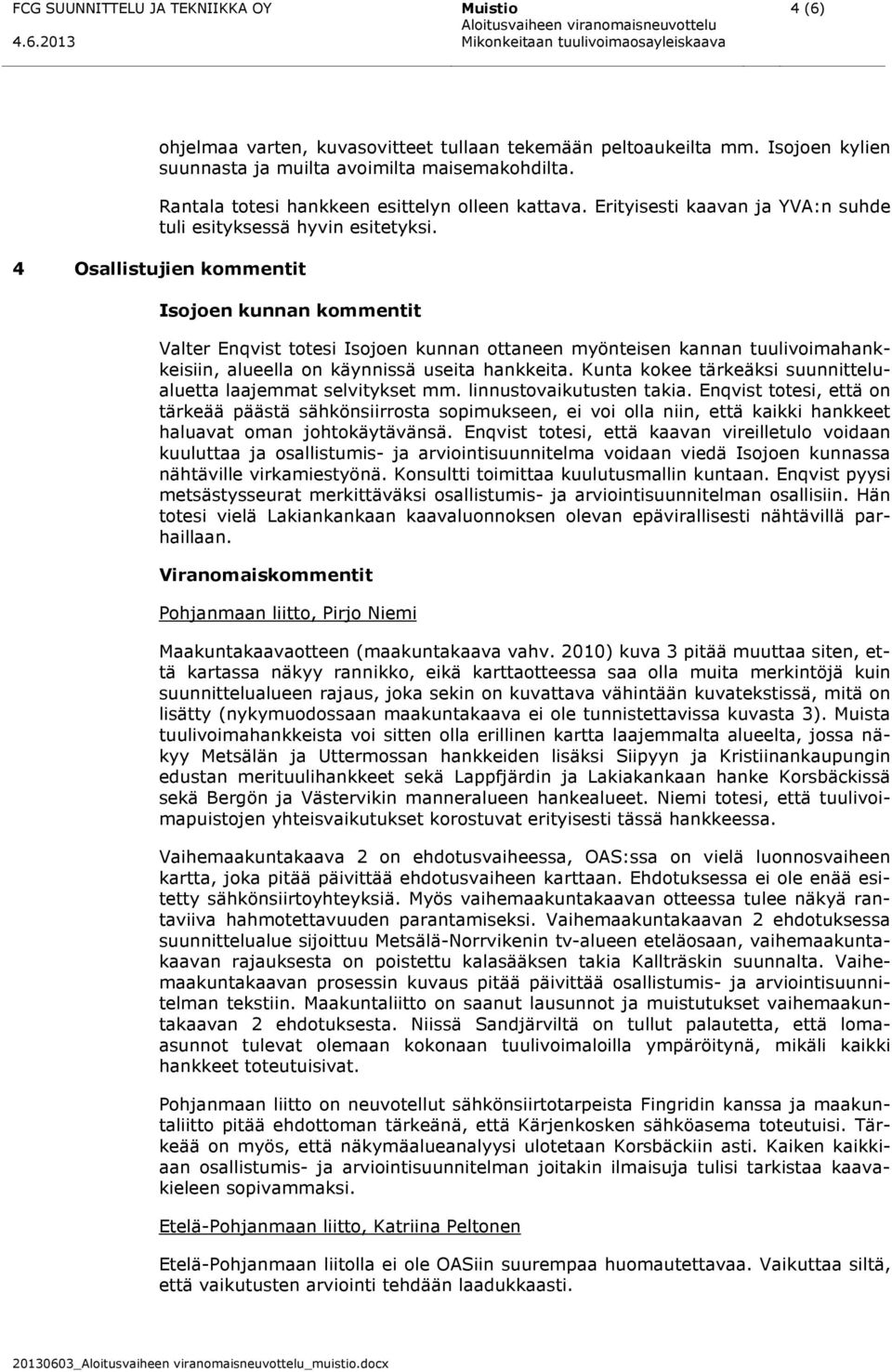 4 Osallistujien kommentit Isojoen kunnan kommentit Valter Enqvist totesi Isojoen kunnan ottaneen myönteisen kannan tuulivoimahankkeisiin, alueella on käynnissä useita hankkeita.