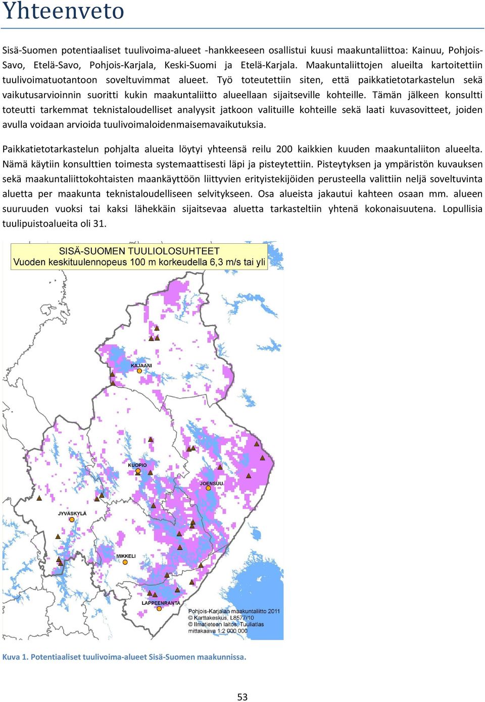 Työ toteutettiin siten, että paikkatietotarkastelun sekä vaikutusarvioinnin suoritti kukin maakuntaliitto alueellaan sijaitseville kohteille.