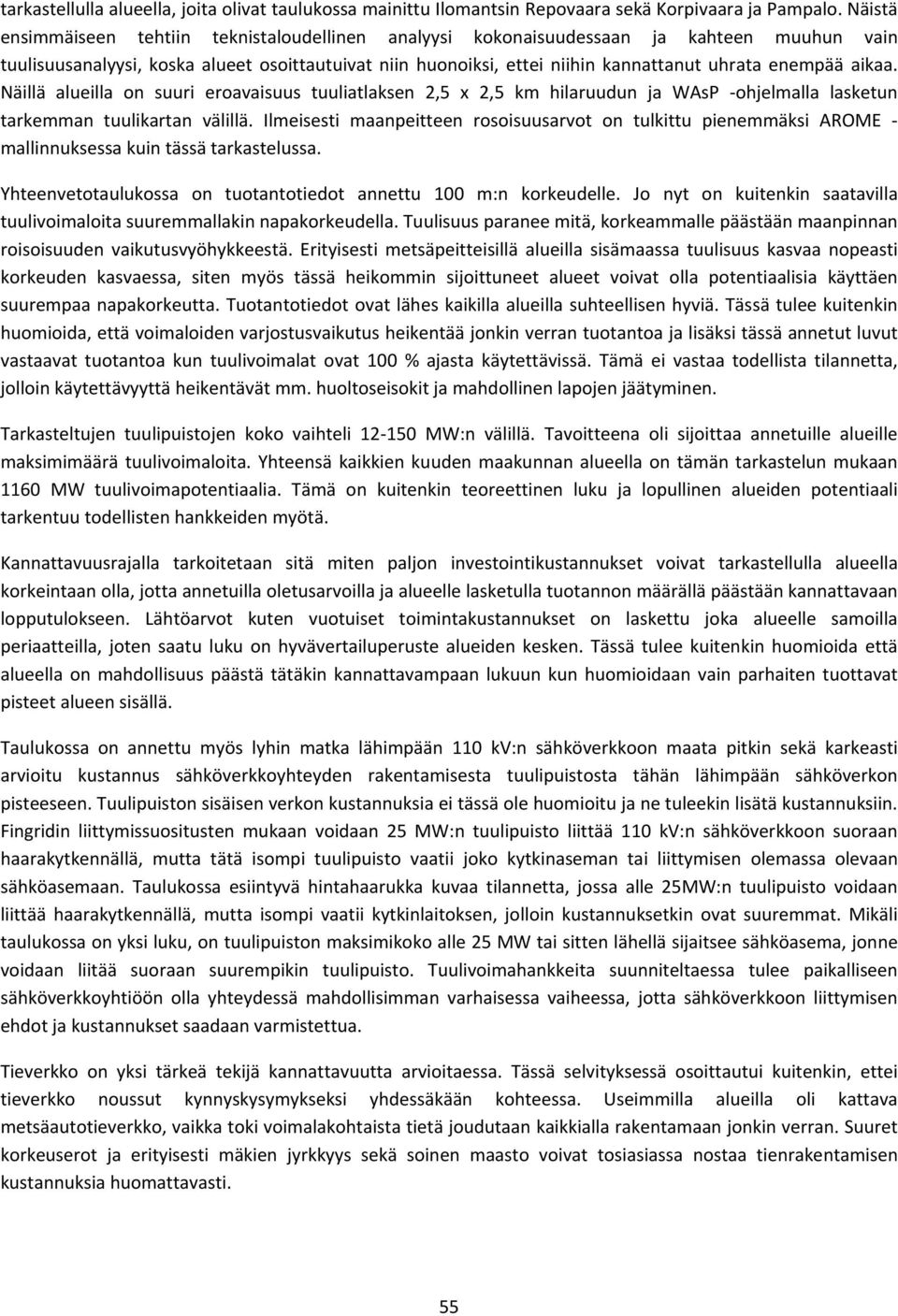 enempää aikaa. Näillä alueilla on suuri eroavaisuus tuuliatlaksen 2,5 x 2,5 km hilaruudun ja WAsP ohjelmalla lasketun tarkemman tuulikartan välillä.