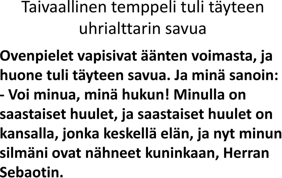 Ja minä sanoin: - Voi minua, minä hukun!