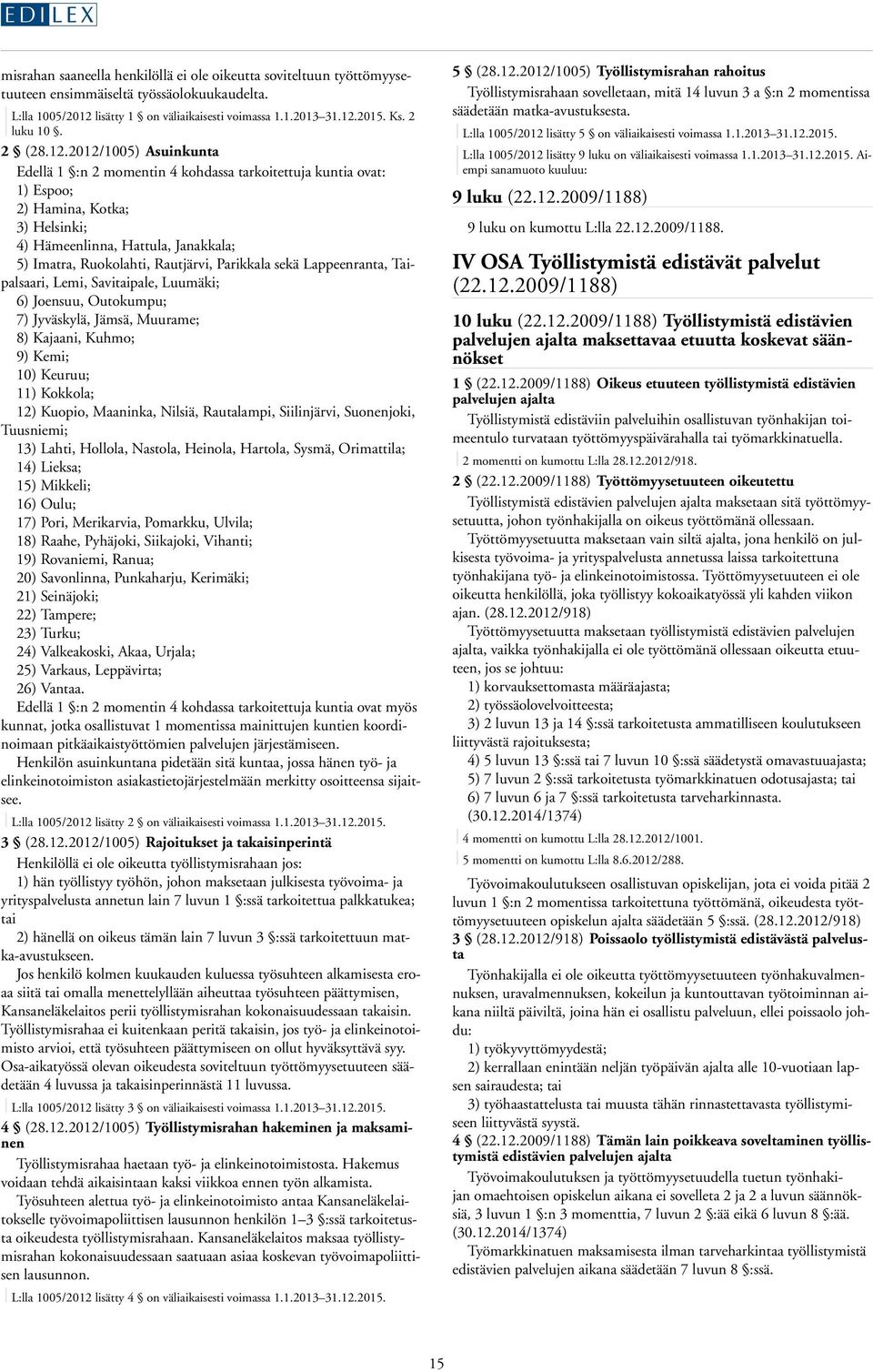 2012/1005) Asuinkunta Edellä 1 :n 2 momentin 4 kohdassa tarkoitettuja kuntia ovat: 1) Espoo; 2) Hamina, Kotka; 3) Helsinki; 4) Hämeenlinna, Hattula, Janakkala; 5) Imatra, Ruokolahti, Rautjärvi,