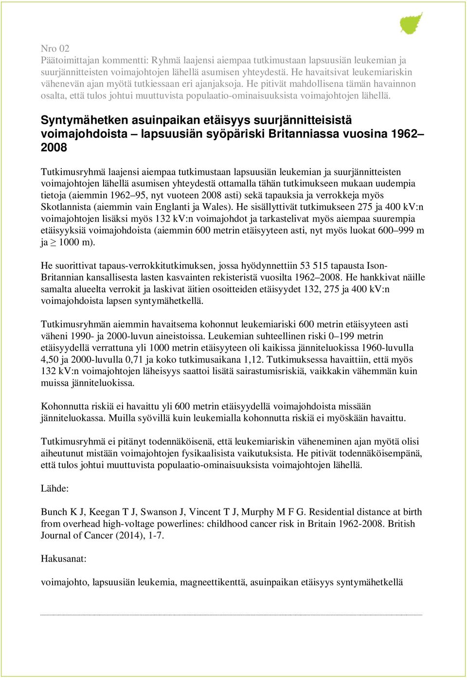 He pitivät mahdollisena tämän havainnon osalta, että tulos johtui muuttuvista populaatio-ominaisuuksista voimajohtojen lähellä.