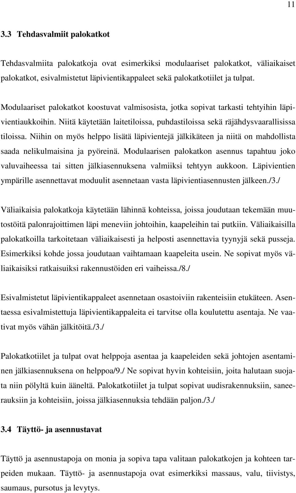 Niihin on myös helppo lisätä läpivientejä jälkikäteen ja niitä on mahdollista saada nelikulmaisina ja pyöreinä.