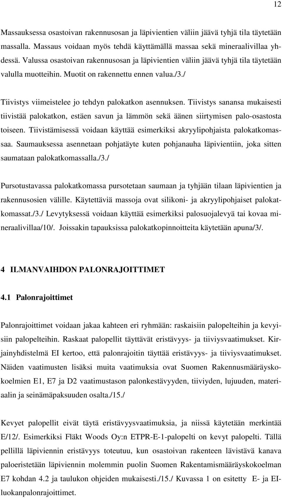 Tiivistys sanansa mukaisesti tiivistää palokatkon, estäen savun ja lämmön sekä äänen siirtymisen palo-osastosta toiseen. Tiivistämisessä voidaan käyttää esimerkiksi akryylipohjaista palokatkomassaa.