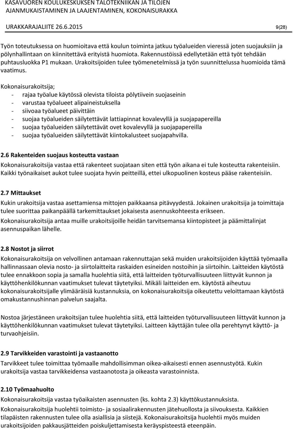 Kokonaisurakoitsija; - rajaa työalue käytössä olevista tiloista pölytiivein suojaseinin - varustaa työalueet alipaineistuksella - siivoaa työalueet päivittäin - suojaa työalueiden säilytettävät