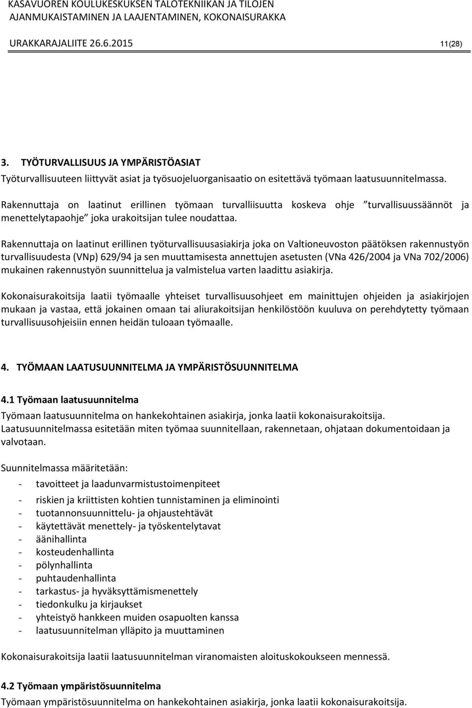 Rakennuttaja on laatinut erillinen työturvallisuusasiakirja joka on Valtioneuvoston päätöksen rakennustyön turvallisuudesta (VNp) 629/94 ja sen muuttamisesta annettujen asetusten (VNa 426/2004 ja VNa