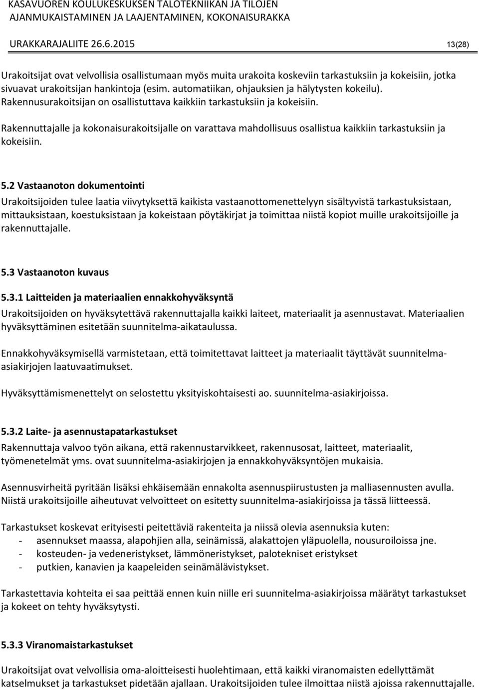 Rakennuttajalle ja kokonaisurakoitsijalle on varattava mahdollisuus osallistua kaikkiin tarkastuksiin ja kokeisiin. 5.