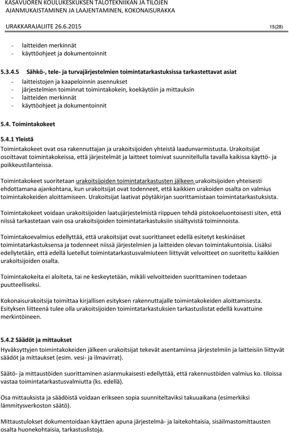 laitteiden merkinnät - käyttöohjeet ja dokumentoinnit 5.4. Toimintakokeet 5.4.1 Yleistä Toimintakokeet ovat osa rakennuttajan ja urakoitsijoiden yhteistä laadunvarmistusta.