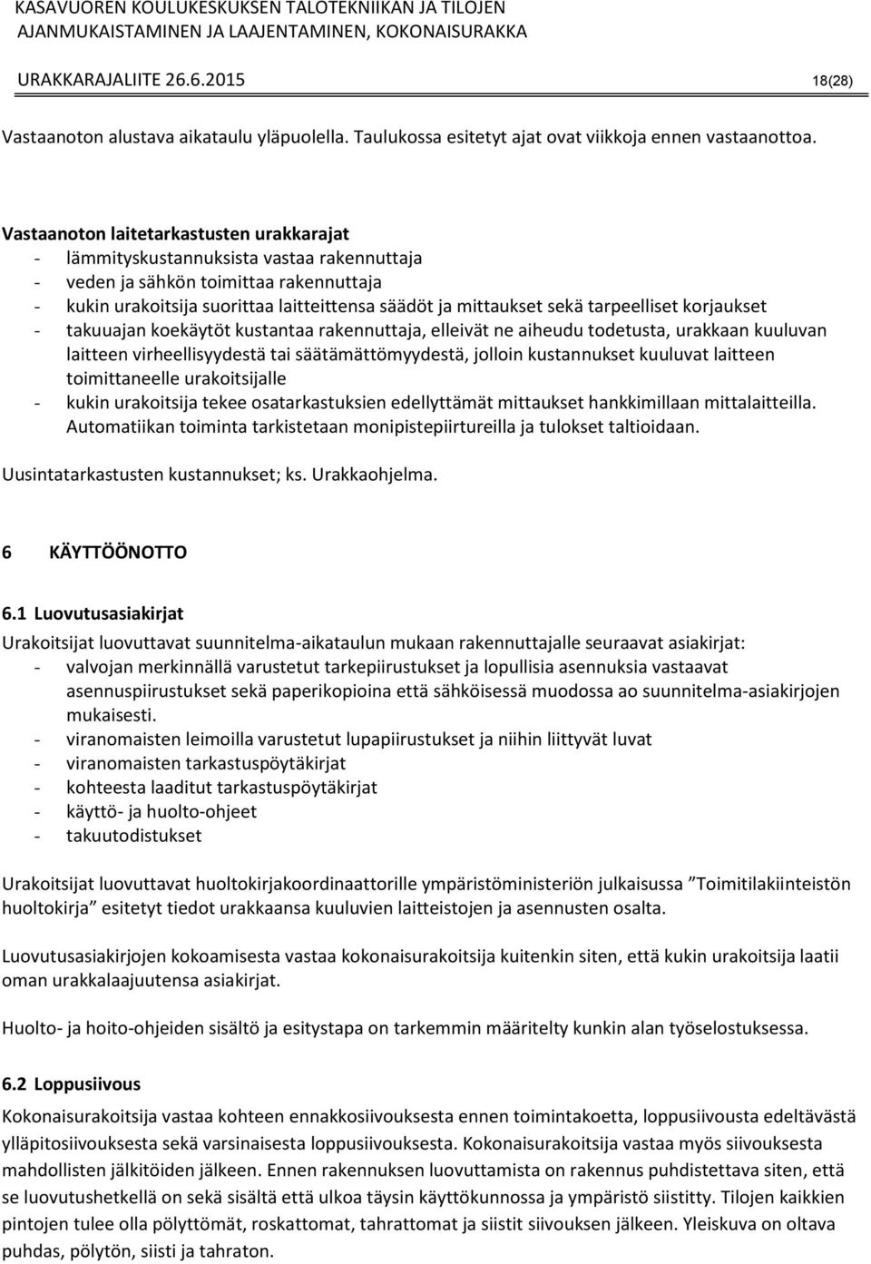 tarpeelliset korjaukset - takuuajan koekäytöt kustantaa rakennuttaja, elleivät ne aiheudu todetusta, urakkaan kuuluvan laitteen virheellisyydestä tai säätämättömyydestä, jolloin kustannukset kuuluvat