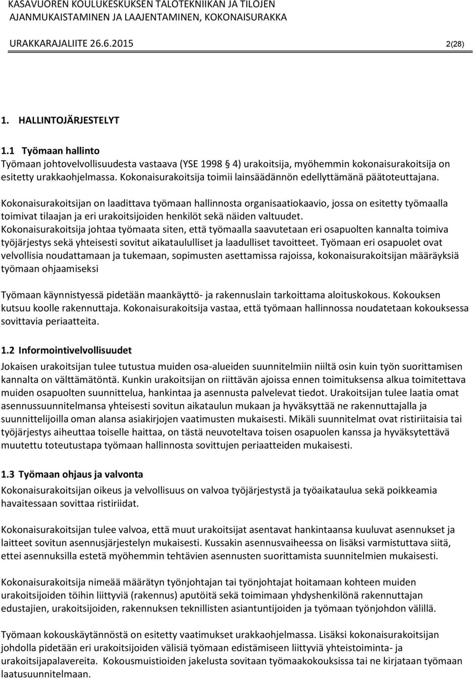 Kokonaisurakoitsijan on laadittava työmaan hallinnosta organisaatiokaavio, jossa on esitetty työmaalla toimivat tilaajan ja eri urakoitsijoiden henkilöt sekä näiden valtuudet.