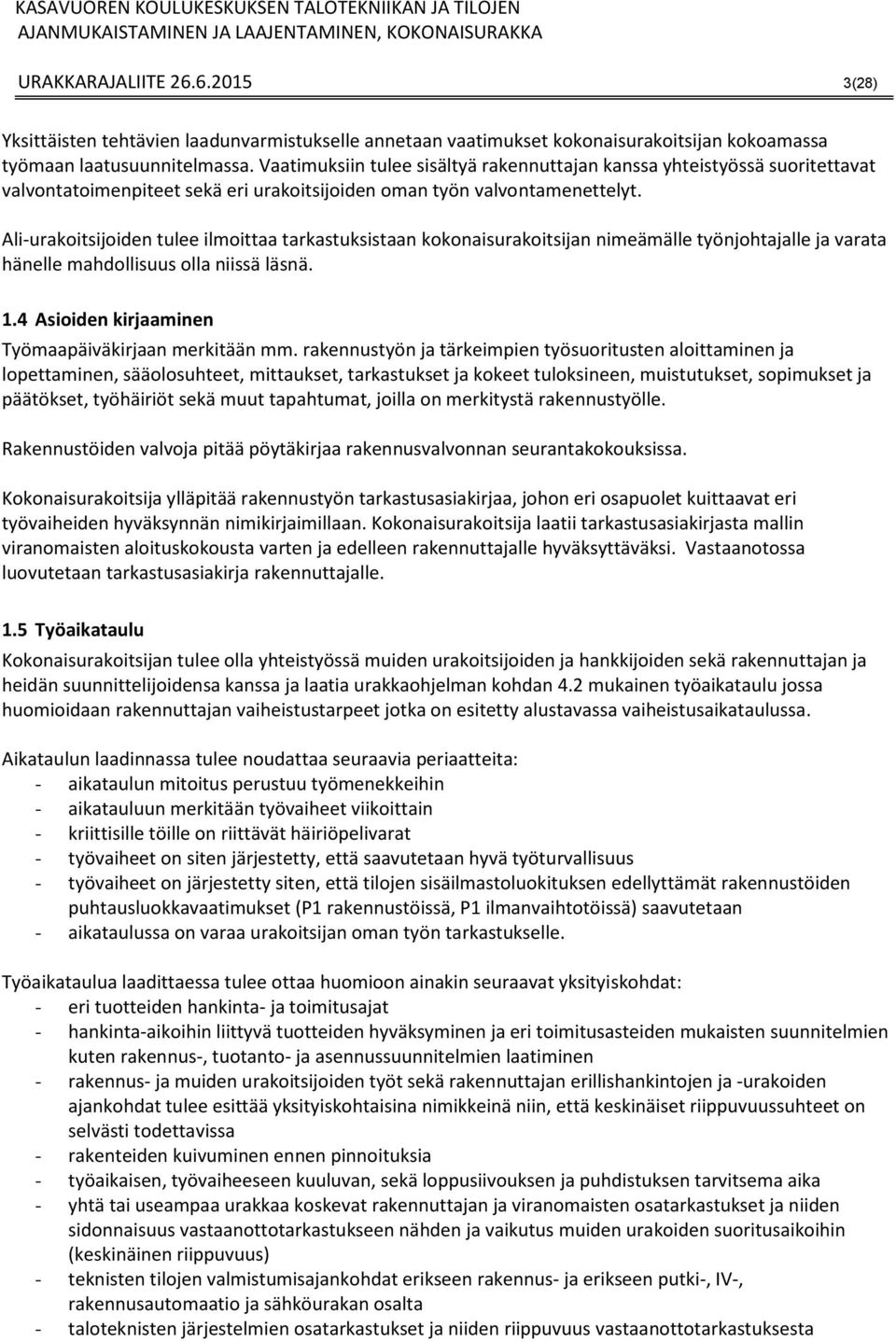 Ali-urakoitsijoiden tulee ilmoittaa tarkastuksistaan kokonaisurakoitsijan nimeämälle työnjohtajalle ja varata hänelle mahdollisuus olla niissä läsnä. 1.