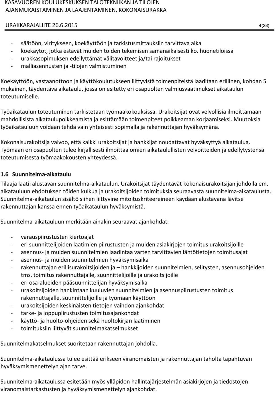 laaditaan erillinen, kohdan 5 mukainen, täydentävä aikataulu, jossa on esitetty eri osapuolten valmiusvaatimukset aikataulun toteutumiselle. Työaikataulun toteutuminen tarkistetaan työmaakokouksissa.