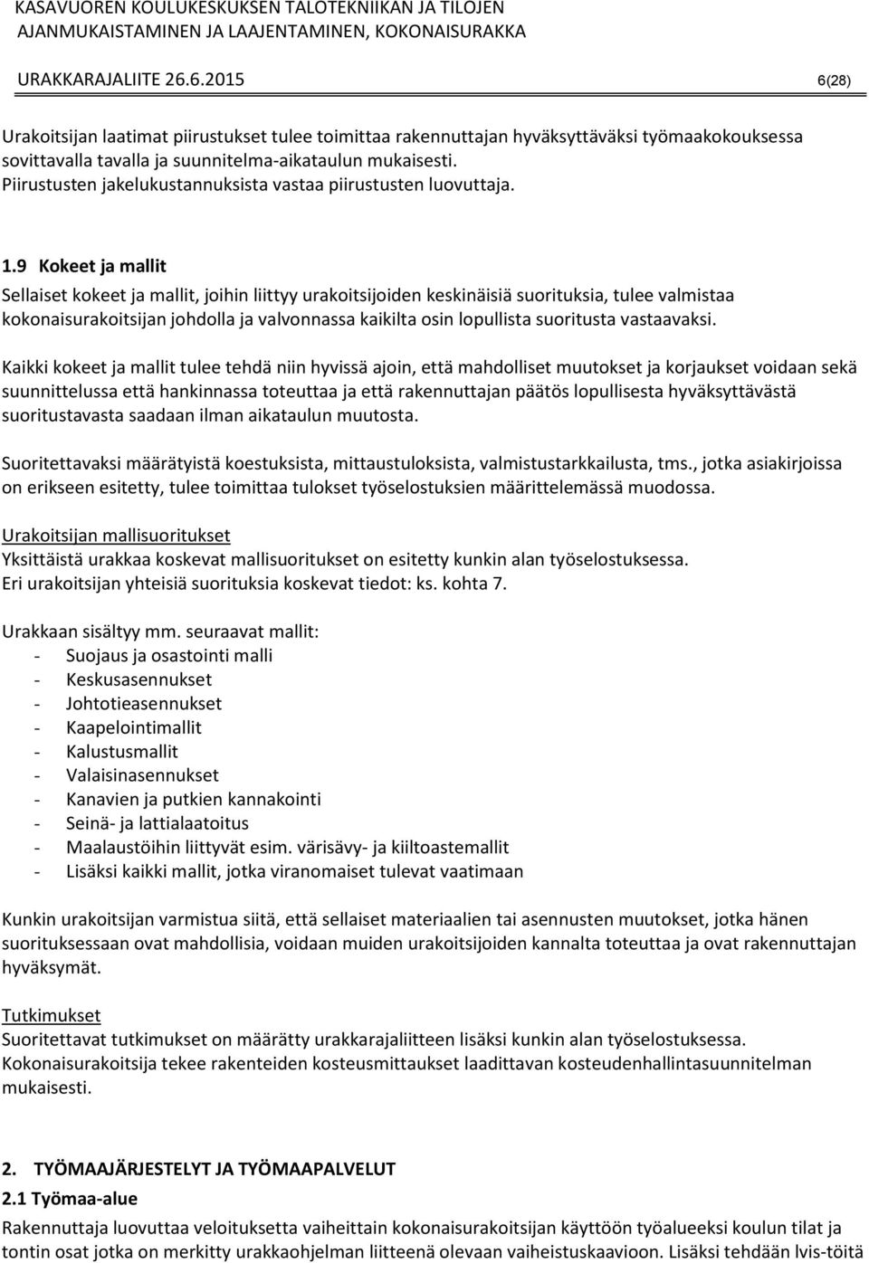 9 Kokeet ja mallit Sellaiset kokeet ja mallit, joihin liittyy urakoitsijoiden keskinäisiä suorituksia, tulee valmistaa kokonaisurakoitsijan johdolla ja valvonnassa kaikilta osin lopullista suoritusta