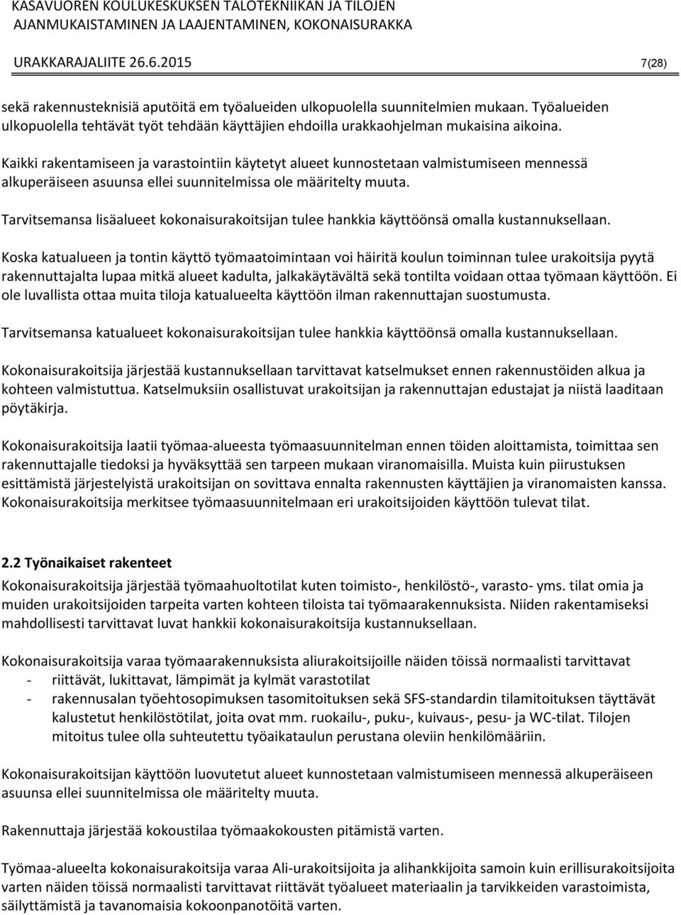 Kaikki rakentamiseen ja varastointiin käytetyt alueet kunnostetaan valmistumiseen mennessä alkuperäiseen asuunsa ellei suunnitelmissa ole määritelty muuta.