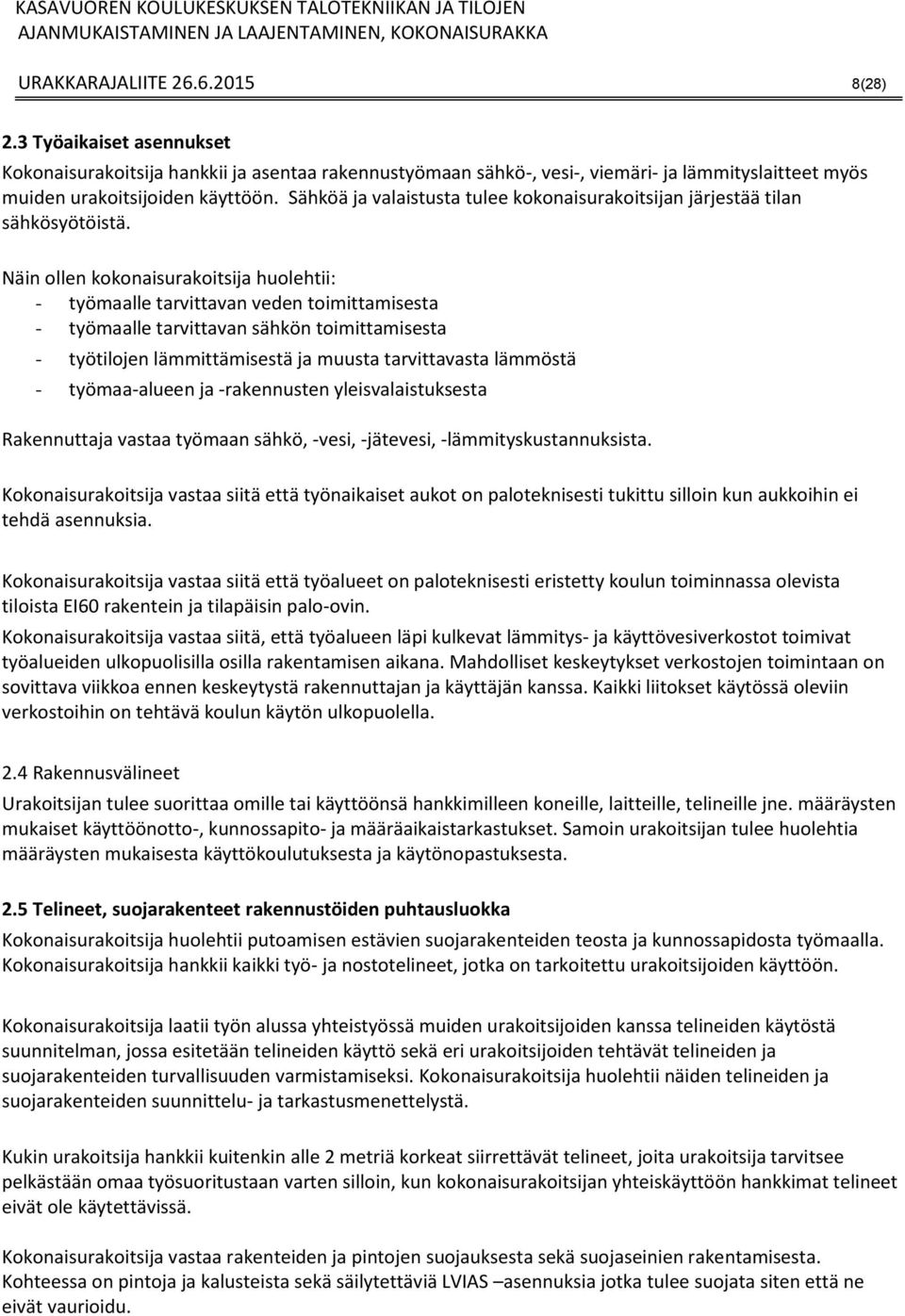 Näin ollen kokonaisurakoitsija huolehtii: - työmaalle tarvittavan veden toimittamisesta - työmaalle tarvittavan sähkön toimittamisesta - työtilojen lämmittämisestä ja muusta tarvittavasta lämmöstä -