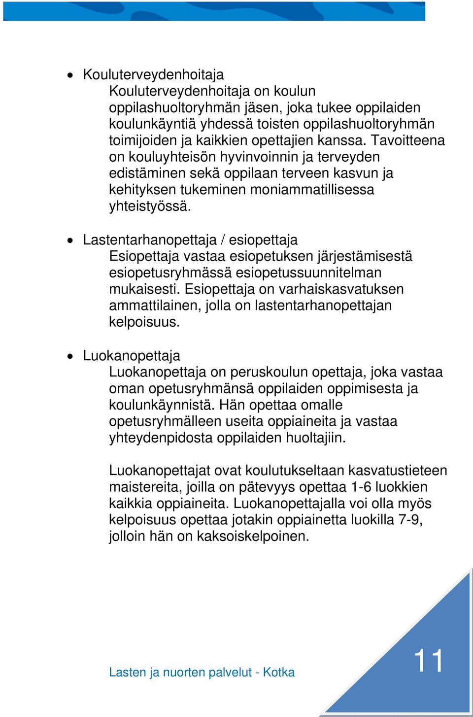 Lastentarhanopettaja / esiopettaja Esiopettaja vastaa esiopetuksen järjestämisestä esiopetusryhmässä esiopetussuunnitelman mukaisesti.