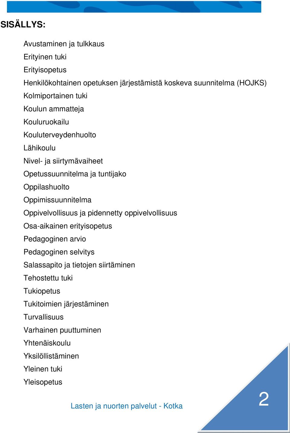 Oppivelvollisuus ja pidennetty oppivelvollisuus Osa-aikainen erityisopetus Pedagoginen arvio Pedagoginen selvitys Salassapito ja tietojen siirtäminen