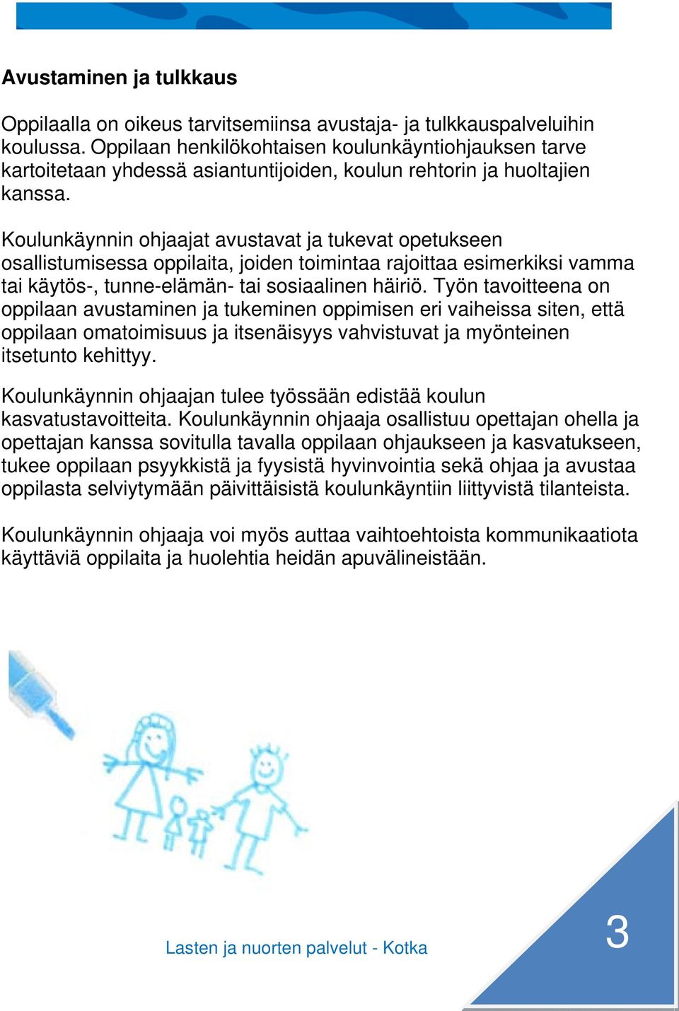 Koulunkäynnin ohjaajat avustavat ja tukevat opetukseen osallistumisessa oppilaita, joiden toimintaa rajoittaa esimerkiksi vamma tai käytös-, tunne-elämän- tai sosiaalinen häiriö.