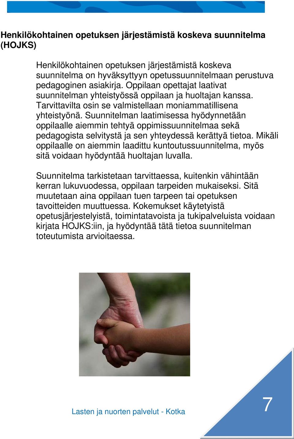 Suunnitelman laatimisessa hyödynnetään oppilaalle aiemmin tehtyä oppimissuunnitelmaa sekä pedagogista selvitystä ja sen yhteydessä kerättyä tietoa.