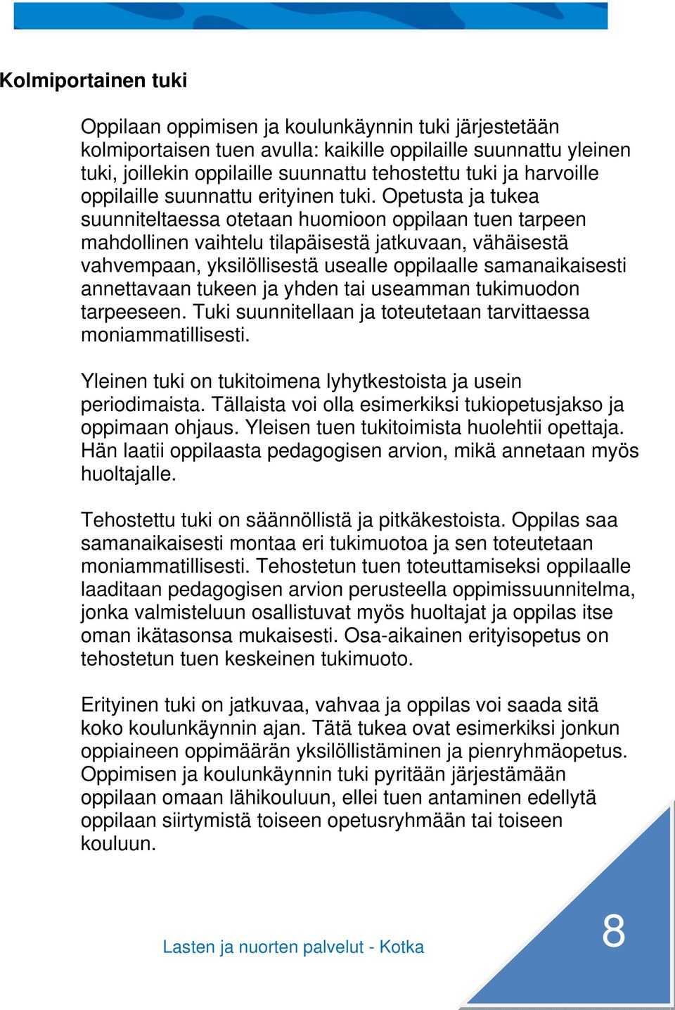 Opetusta ja tukea suunniteltaessa otetaan huomioon oppilaan tuen tarpeen mahdollinen vaihtelu tilapäisestä jatkuvaan, vähäisestä vahvempaan, yksilöllisestä usealle oppilaalle samanaikaisesti