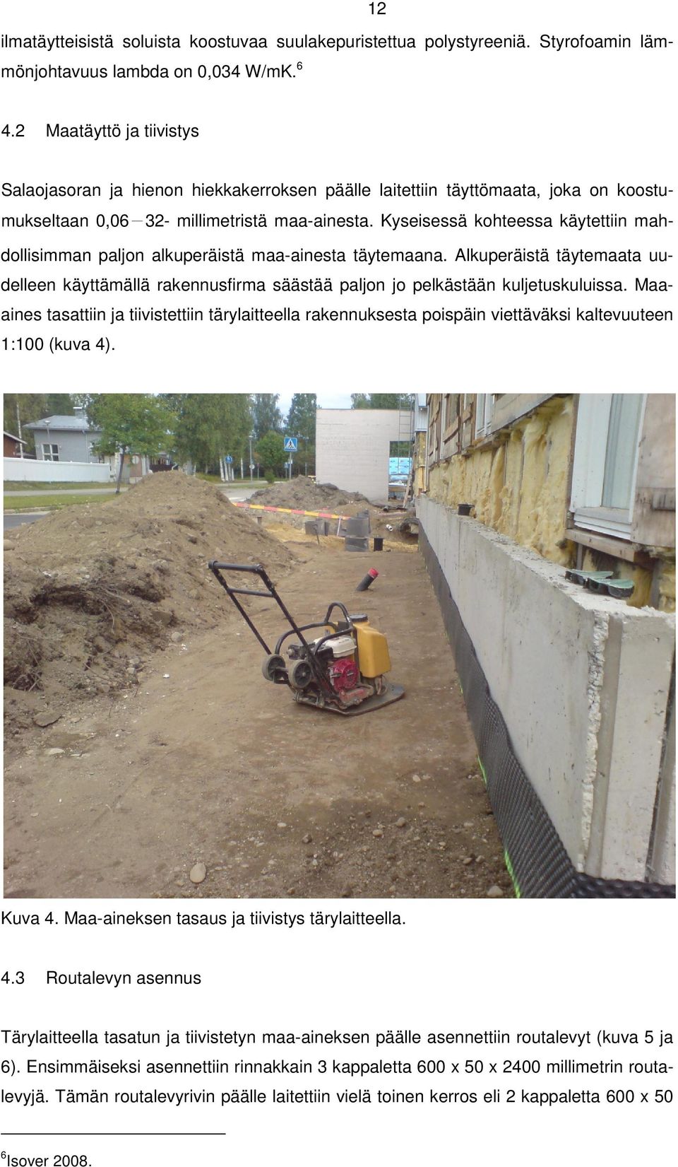 Kyseisessä kohteessa käytettiin mahdollisimman paljon alkuperäistä maa-ainesta täytemaana. Alkuperäistä täytemaata uudelleen käyttämällä rakennusfirma säästää paljon jo pelkästään kuljetuskuluissa.