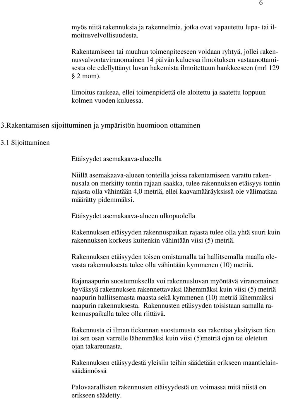 hankkeeseen (mrl 129 2 mom). Ilmoitus raukeaa, ellei toimenpidettä ole aloitettu ja saatettu loppuun kolmen vuoden kuluessa. 3.Rakentamisen sijoittuminen ja ympäristön huomioon ottaminen 3.