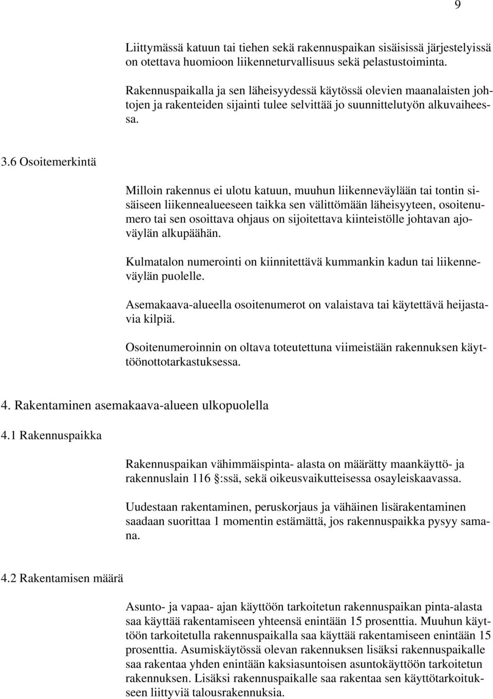 6 Osoitemerkintä Milloin rakennus ei ulotu katuun, muuhun liikenneväylään tai tontin sisäiseen liikennealueeseen taikka sen välittömään läheisyyteen, osoitenumero tai sen osoittava ohjaus on