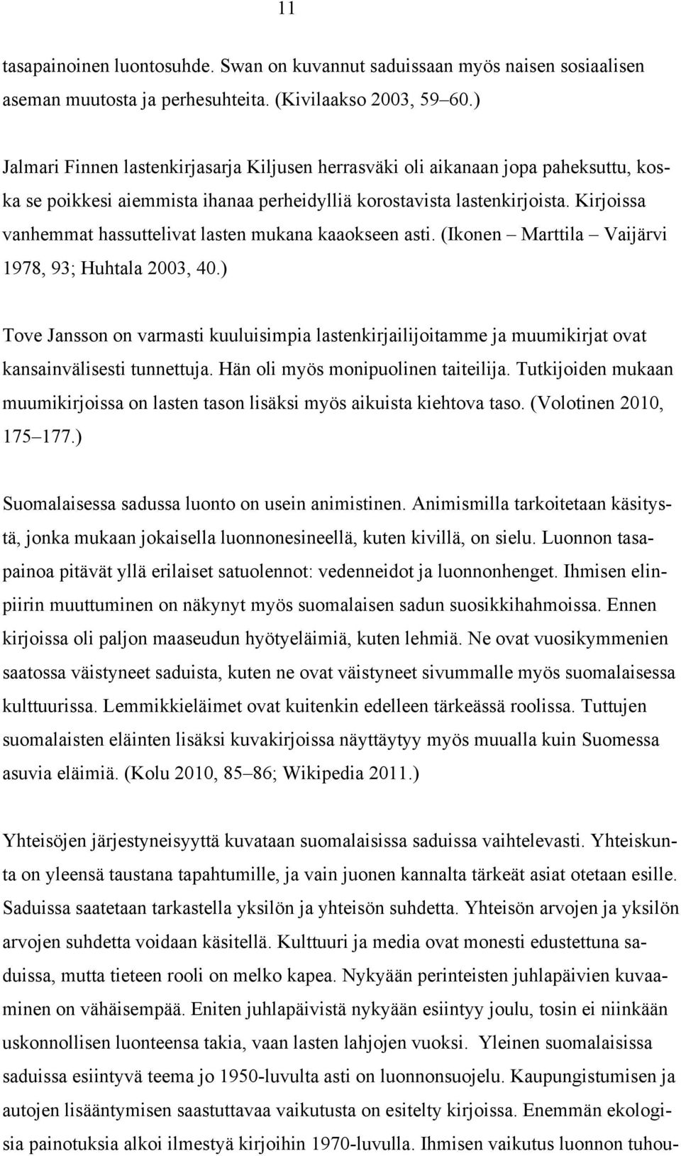 Kirjoissa vanhemmat hassuttelivat lasten mukana kaaokseen asti. (Ikonen Marttila Vaijärvi 1978, 93; Huhtala 2003, 40.